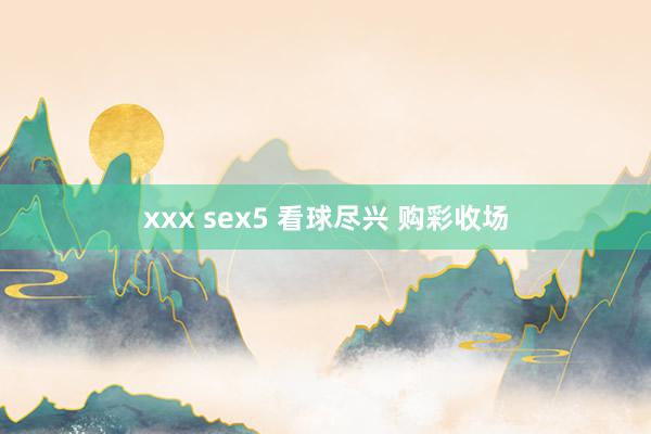 xxx sex5 看球尽兴 购彩收场