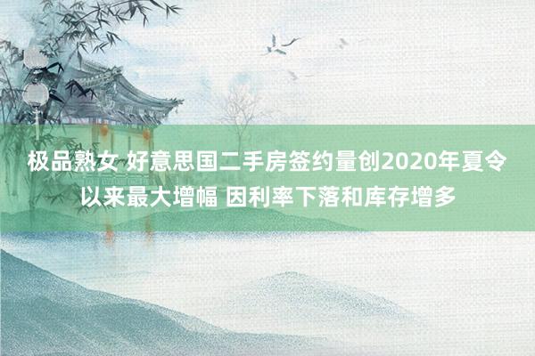 极品熟女 好意思国二手房签约量创2020年夏令以来最大增幅 因利率下落和库存增多